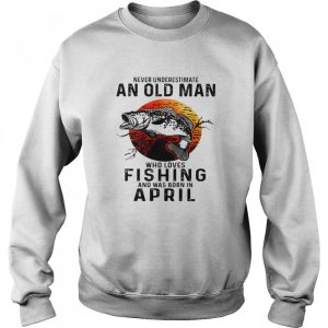 Never underestimate an old man who loves fishing and was born in april shirt 4