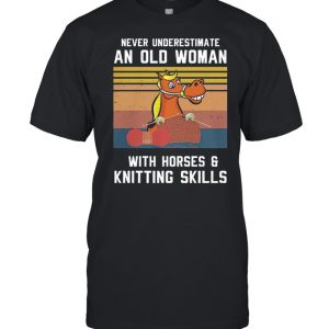 Never underestimate an old woman with horse and knitting skills vintage shirt