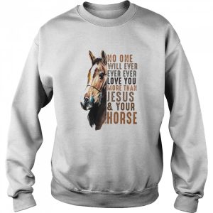 No One Will Ever Ever Ever Love You More Than Jesus Your Horse Shirt 4