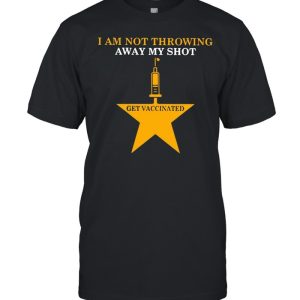 Nurse I Am Not Throwing Away My Shot Get Vaccinated T shirt 1