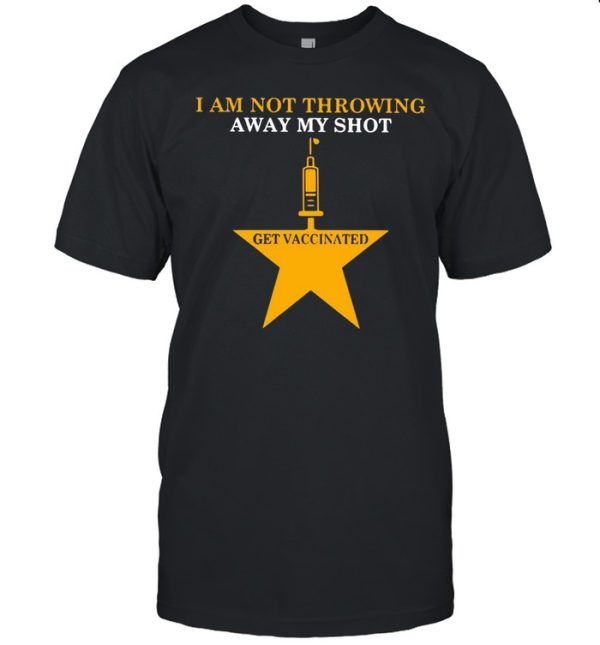 Nurse I Am Not Throwing Away My Shot Get Vaccinated T-shirt