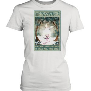 Once Upon A Time There Was A Girl Who Really Loved Rabbits It Was Me The End shirt