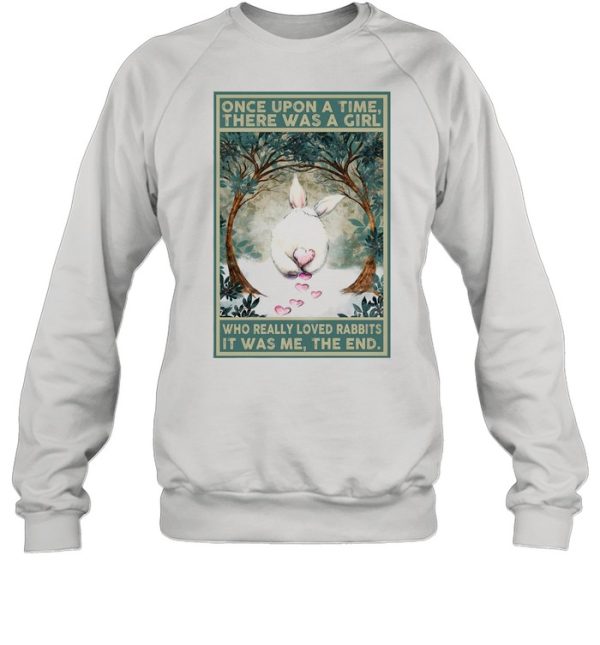 Once Upon A Time There Was A Girl Who Really Loved Rabbits It Was Me The End shirt