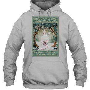 Once Upon A Time There Was A Girl Who Really Loved Rabbits It Was Me The End shirt 5