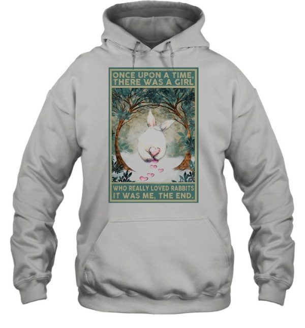 Once Upon A Time There Was A Girl Who Really Loved Rabbits It Was Me The End shirt