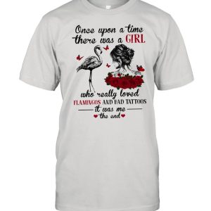 Once upon a time there was a girl who really loved flamingo and had tattoos it was me the end shirt