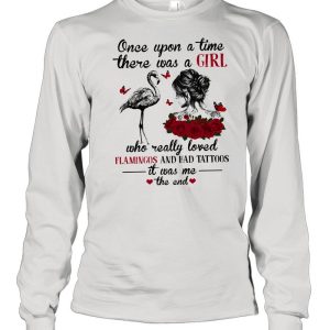 Once upon a time there was a girl who really loved flamingo and had tattoos it was me the end shirt 3