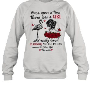 Once upon a time there was a girl who really loved flamingo and had tattoos it was me the end shirt 4