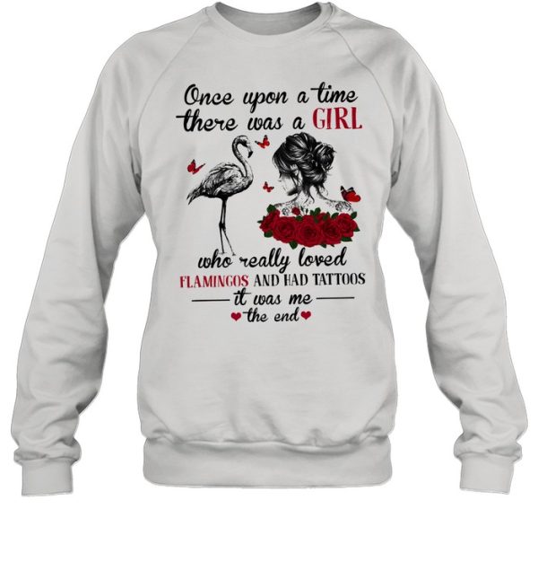 Once upon a time there was a girl who really loved flamingo and had tattoos it was me the end shirt