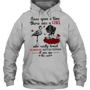 Once upon a time there was a girl who really loved flamingo and had tattoos it was me the end shirt 5