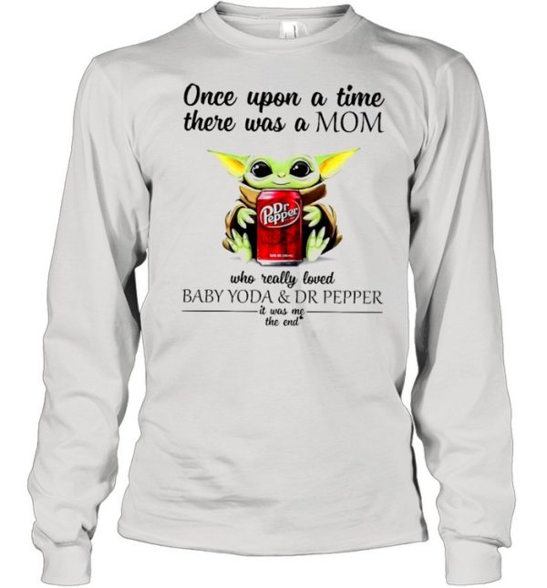 Once upon a time there was a mom who really loved Baby Yoda and Dr Pepper it was me shirt