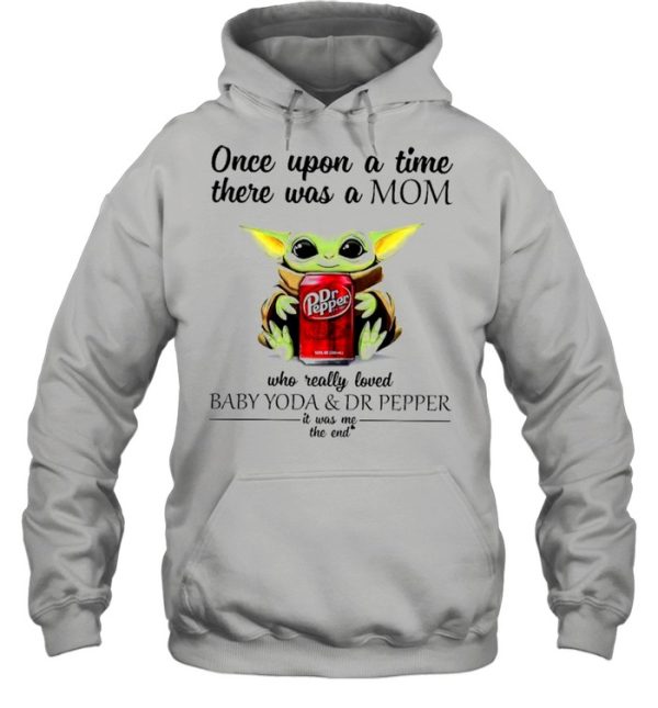 Once upon a time there was a mom who really loved Baby Yoda and Dr Pepper it was me shirt