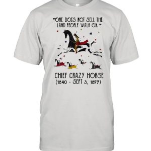 One Does Not Sell The Land People Walk On Chief Crazy Horse 1840 Sept 3 1899 shirt 1