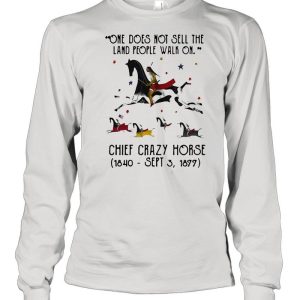 One Does Not Sell The Land People Walk On Chief Crazy Horse 1840 Sept 3 1899 shirt 2