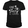 One Lucky Pe Teacher St Patricks Day shirt
