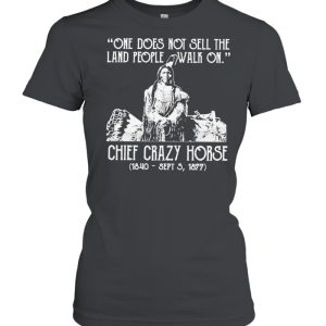 One does not sell the land people walk on chief crazy Horse 1840 sept 5 1877 shirt