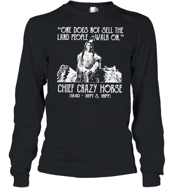 One does not sell the land people walk on chief crazy Horse 1840 sept 5 1877 shirt