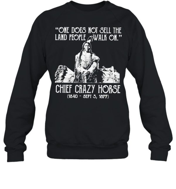 One does not sell the land people walk on chief crazy Horse 1840 sept 5 1877 shirt