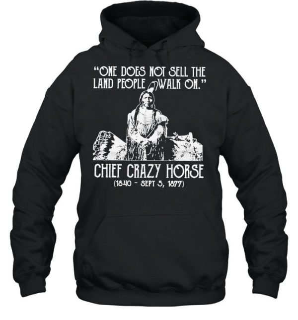 One does not sell the land people walk on chief crazy Horse 1840 sept 5 1877 shirt