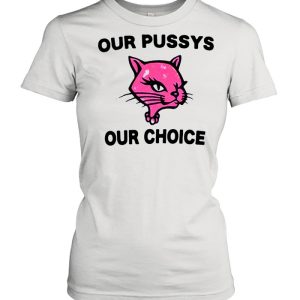 Our pussys our choice shirt 2