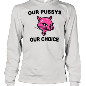 Our pussys our choice shirt 3