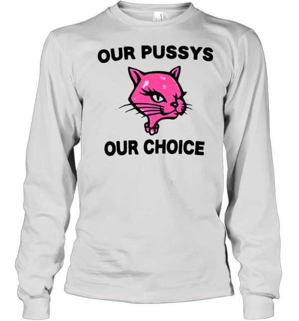 Our pussys our choice shirt