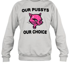 Our pussys our choice shirt 4