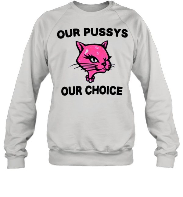 Our pussys our choice shirt