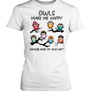 Owls make me happy humans make my head hurt shirt 2