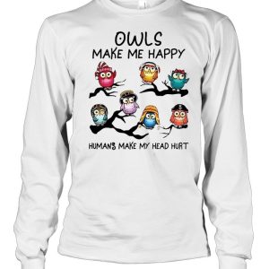 Owls make me happy humans make my head hurt shirt 3