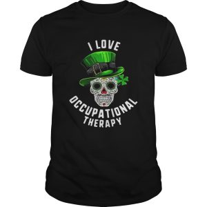 Patricks Day I Love Occupational Therapy Sugar Skull Dead shirt
