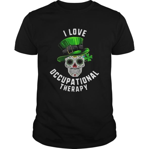 Patricks Day I Love Occupational Therapy Sugar Skull Dead shirt