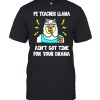 Ped teachedr llama aint got time for your drama shirt