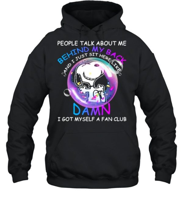 People Talk About Me Behind My Back And I Just Sit Here Like Damn I Got Myself A Fan Club Snoopy Shirt