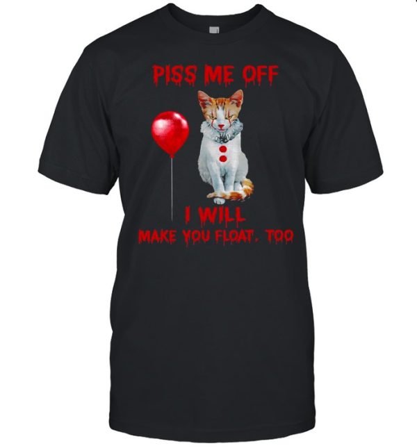 Piss me off i will make you float too shirt