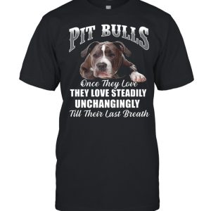 Pit Bulls Culis Once They Love They Love Steadily Unchangingly Till Their Last Breath shirt