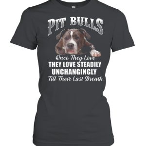 Pit Bulls Culis Once They Love They Love Steadily Unchangingly Till Their Last Breath shirt