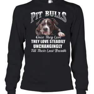 Pit Bulls Culis Once They Love They Love Steadily Unchangingly Till Their Last Breath shirt 3