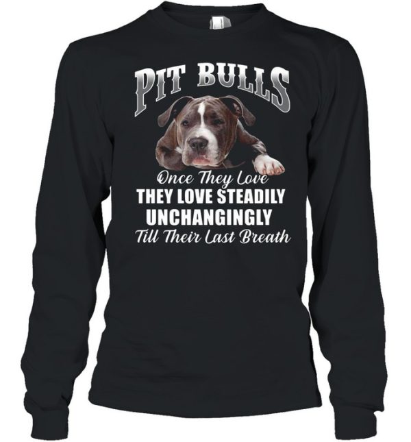 Pit Bulls Culis Once They Love They Love Steadily Unchangingly Till Their Last Breath shirt