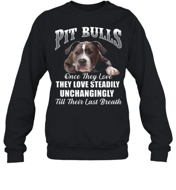 Pit Bulls Culis Once They Love They Love Steadily Unchangingly Till Their Last Breath shirt