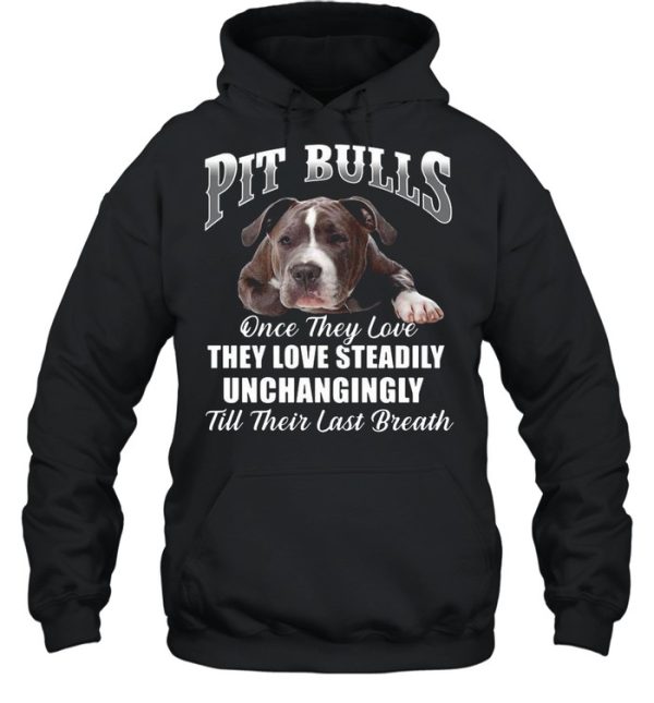 Pit Bulls Culis Once They Love They Love Steadily Unchangingly Till Their Last Breath shirt