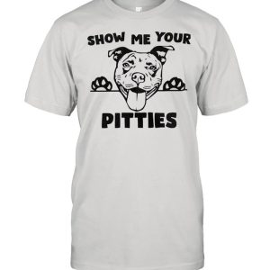 Pitbull Show Me Your Pitties shirt