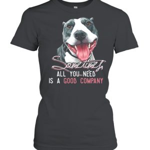 Pitbull Sometimes All You Need Is A Good Company T shirt 2