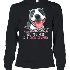 Pitbull Sometimes All You Need Is A Good Company T shirt 3