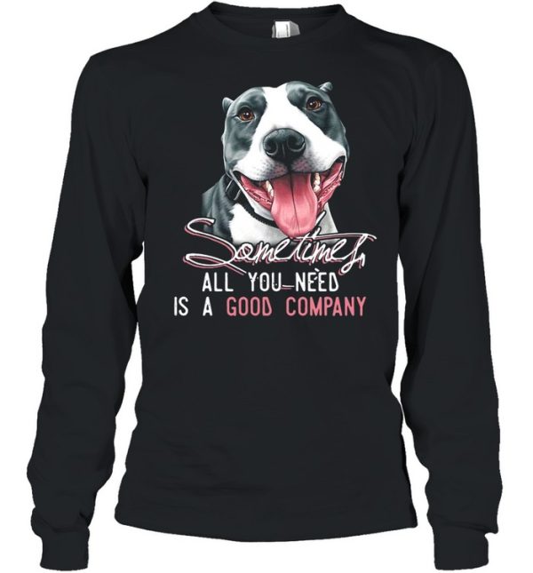 Pitbull Sometimes All You Need Is A Good Company T-shirt