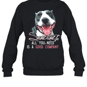 Pitbull Sometimes All You Need Is A Good Company T shirt 4