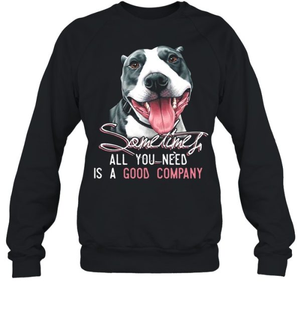 Pitbull Sometimes All You Need Is A Good Company T-shirt