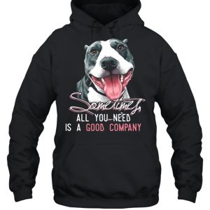 Pitbull Sometimes All You Need Is A Good Company T shirt 5