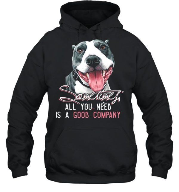 Pitbull Sometimes All You Need Is A Good Company T-shirt