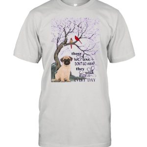 Pug And Snow Those With Love Dont Go Away They Walk Beside Us Everyday shirt